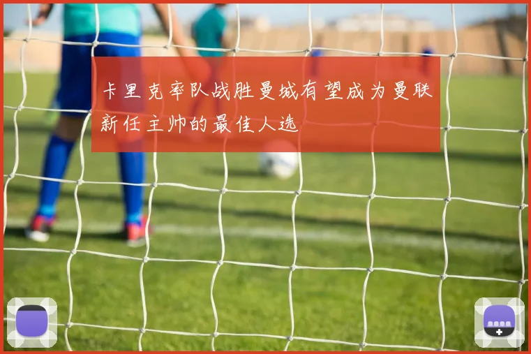 卡里克率队战胜曼城有望成为曼联新任主帅的最佳人选