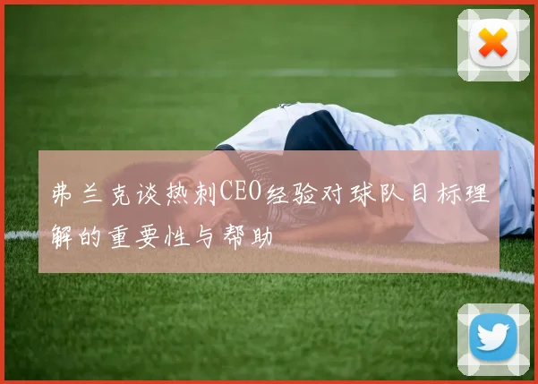 弗兰克谈热刺CEO经验对球队目标理解的重要性与帮助